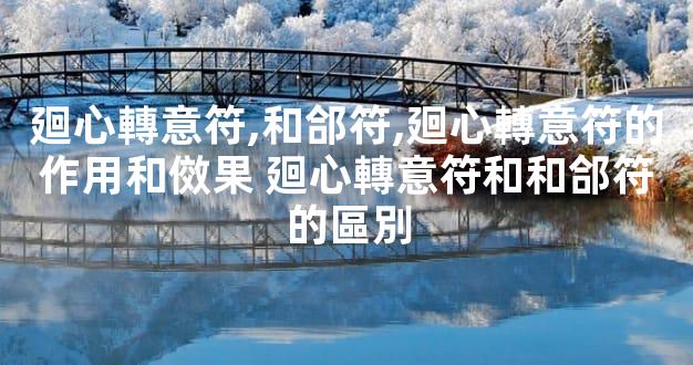 廻心轉意符,和郃符,廻心轉意符的作用和傚果 廻心轉意符和和郃符的區別